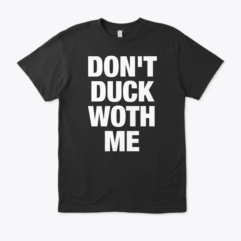 DON'T DUCK WOTH ME